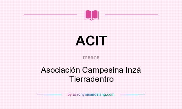 What does ACIT mean? It stands for Asociación Campesina Inzá Tierradentro