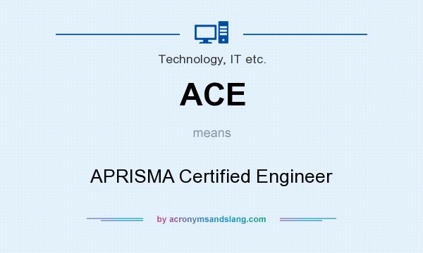 What does ACE mean? It stands for APRISMA Certified Engineer