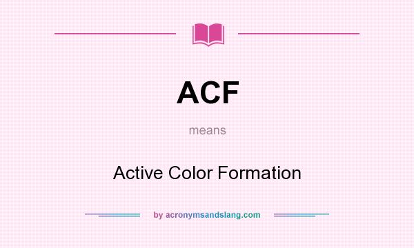 What does ACF mean? It stands for Active Color Formation