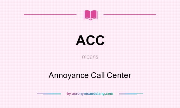 What does ACC mean? It stands for Annoyance Call Center