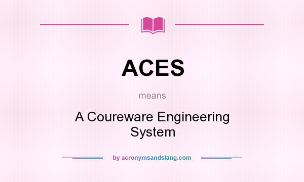 What does ACES mean? It stands for A Coureware Engineering System