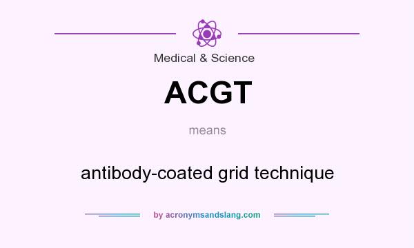 What does ACGT mean? It stands for antibody-coated grid technique