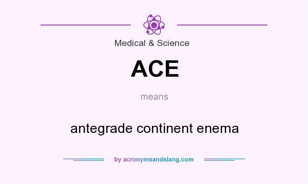 What does ACE mean? It stands for antegrade continent enema