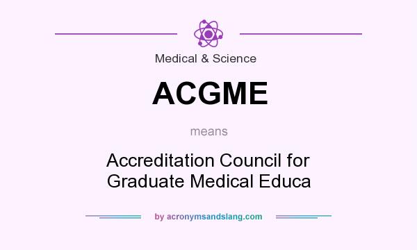 What does ACGME mean? It stands for Accreditation Council for Graduate Medical Educa