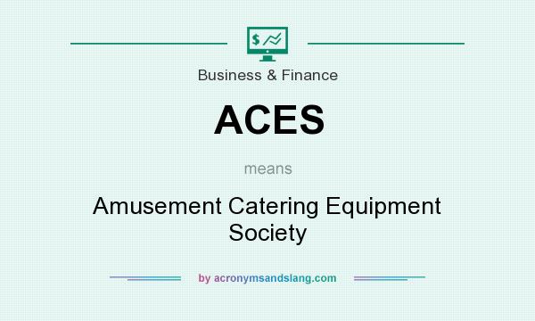 What does ACES mean? It stands for Amusement Catering Equipment Society