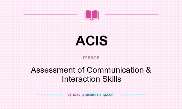 What does ACIS mean? It stands for Assessment of Communication & Interaction Skills
