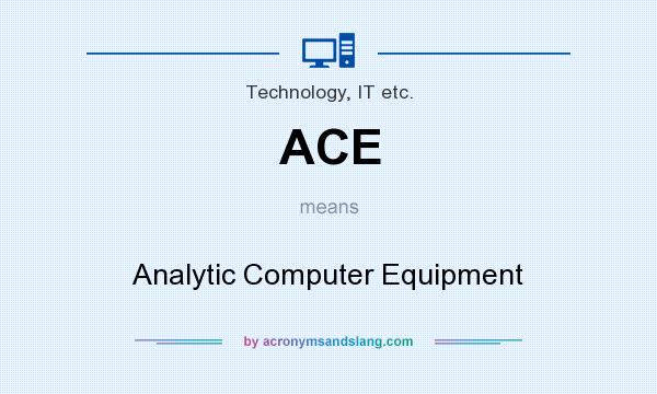 What does ACE mean? It stands for Analytic Computer Equipment