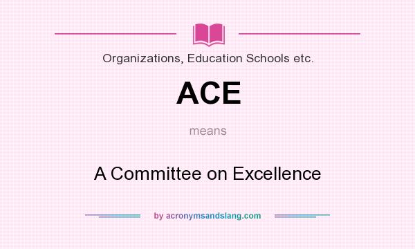 What does ACE mean? It stands for A Committee on Excellence
