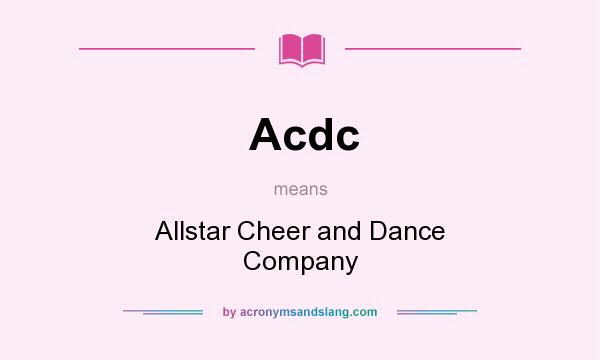 What does Acdc mean? It stands for Allstar Cheer and Dance Company