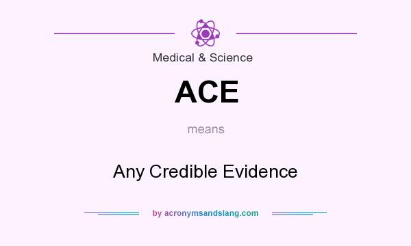 What does ACE mean? It stands for Any Credible Evidence