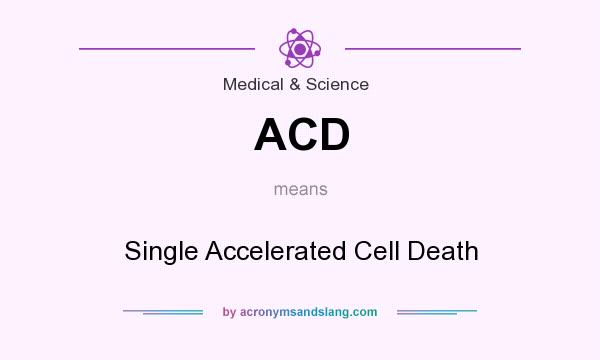 What does ACD mean? It stands for Single Accelerated Cell Death