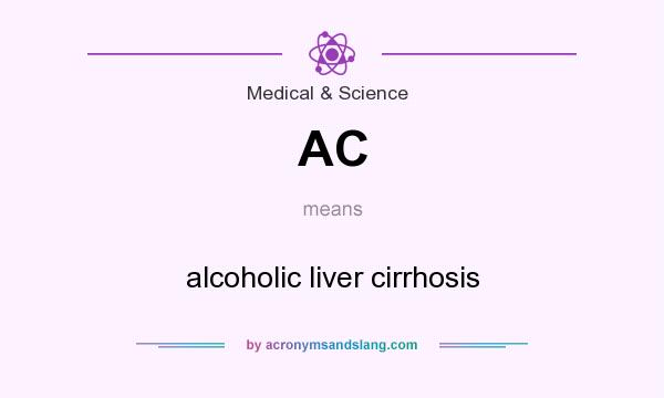 What does AC mean? It stands for alcoholic liver cirrhosis