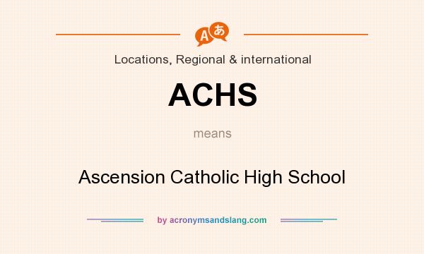 What does ACHS mean? It stands for Ascension Catholic High School