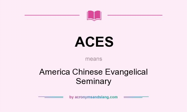 What does ACES mean? It stands for America Chinese Evangelical Seminary