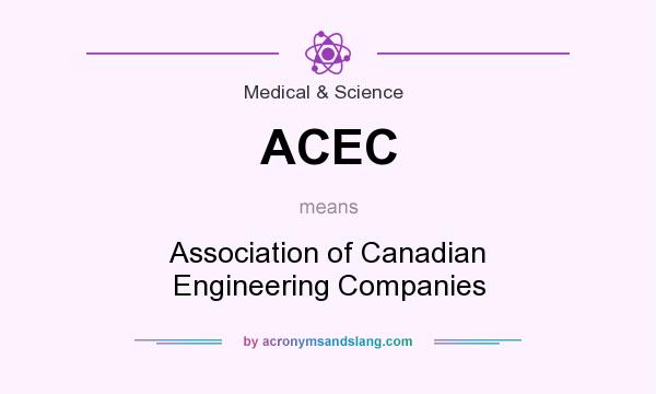 What does ACEC mean? It stands for Association of Canadian Engineering Companies