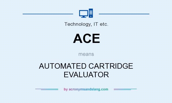 What does ACE mean? It stands for AUTOMATED CARTRIDGE EVALUATOR