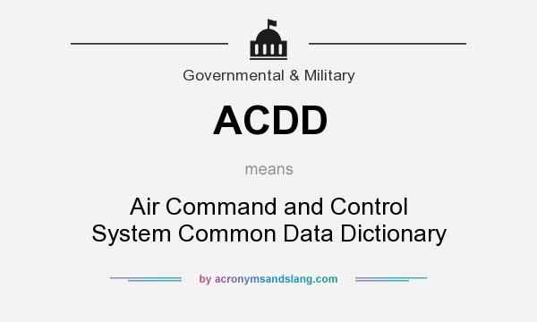 What does ACDD mean? It stands for Air Command and Control System Common Data Dictionary