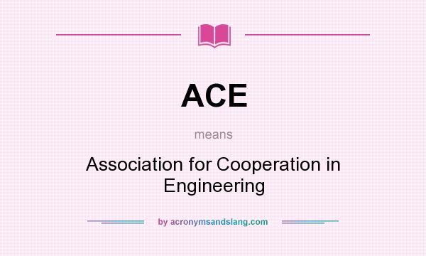 What does ACE mean? It stands for Association for Cooperation in Engineering