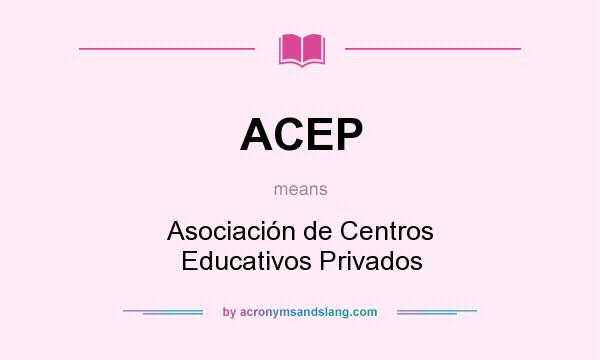 What does ACEP mean? It stands for Asociación de Centros Educativos Privados