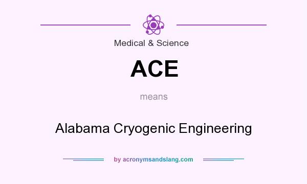 What does ACE mean? It stands for Alabama Cryogenic Engineering