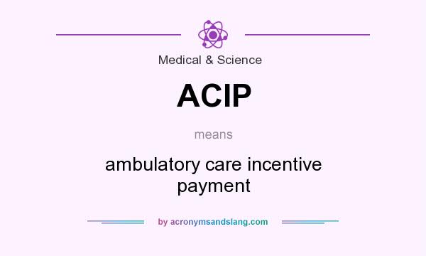 What does ACIP mean? It stands for ambulatory care incentive payment
