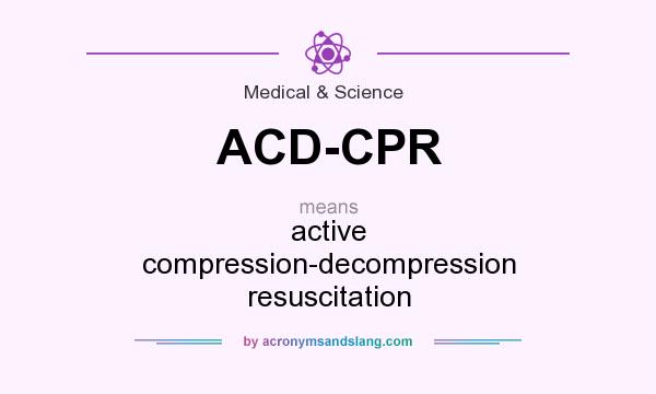What does ACD-CPR mean? It stands for active compression-decompression resuscitation