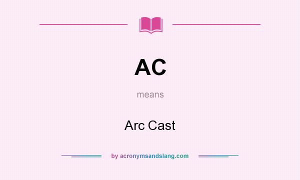 What does AC mean? It stands for Arc Cast
