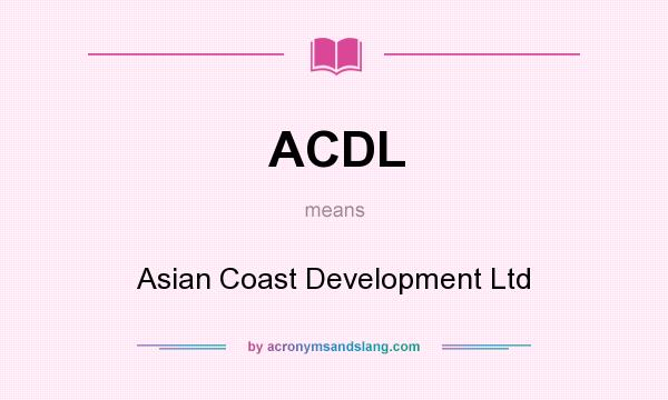 What does ACDL mean? It stands for Asian Coast Development Ltd