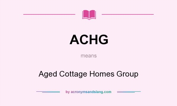 What does ACHG mean? It stands for Aged Cottage Homes Group