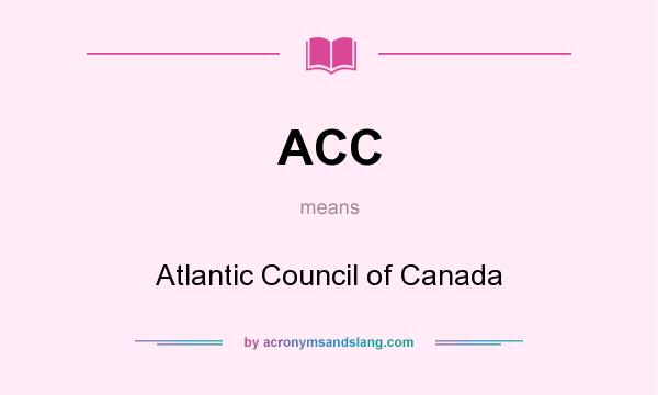What does ACC mean? It stands for Atlantic Council of Canada