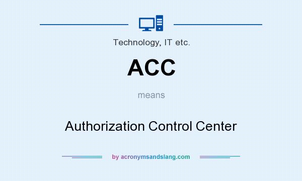 What does ACC mean? It stands for Authorization Control Center
