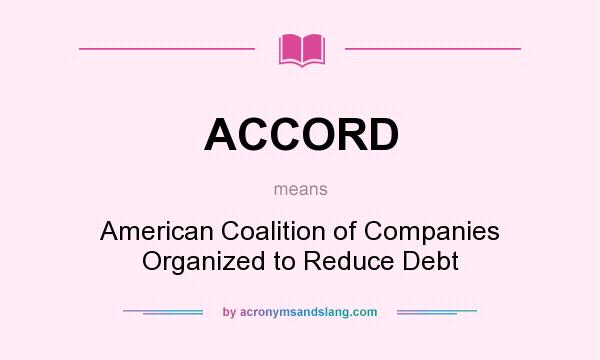 What does ACCORD mean? It stands for American Coalition of Companies Organized to Reduce Debt