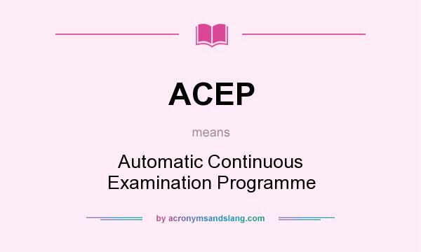 What does ACEP mean? It stands for Automatic Continuous Examination Programme