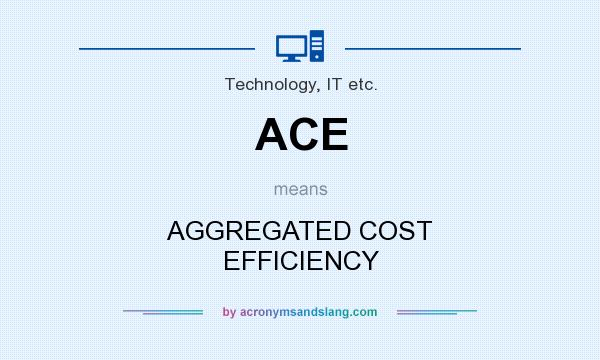 What does ACE mean? It stands for AGGREGATED COST EFFICIENCY