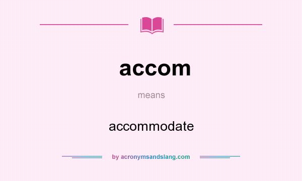 What does accom mean? It stands for accommodate
