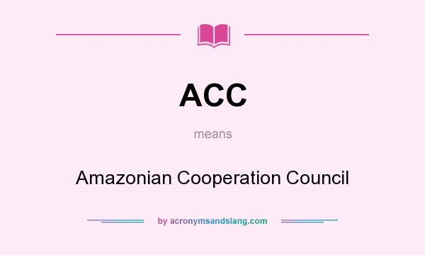 What does ACC mean? It stands for Amazonian Cooperation Council