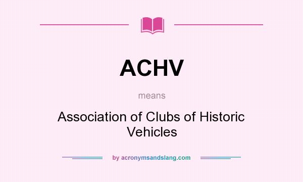 What does ACHV mean? It stands for Association of Clubs of Historic Vehicles