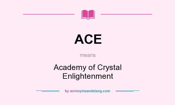 What does ACE mean? It stands for Academy of Crystal Enlightenment