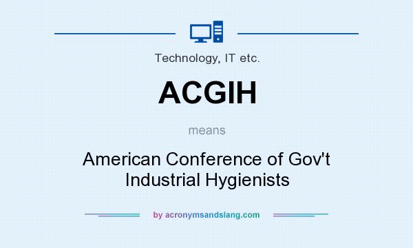What does ACGIH mean? It stands for American Conference of Gov`t Industrial Hygienists