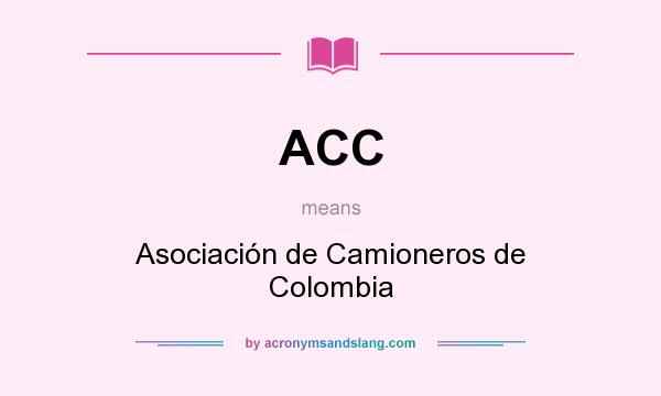 What does ACC mean? It stands for Asociación de Camioneros de Colombia