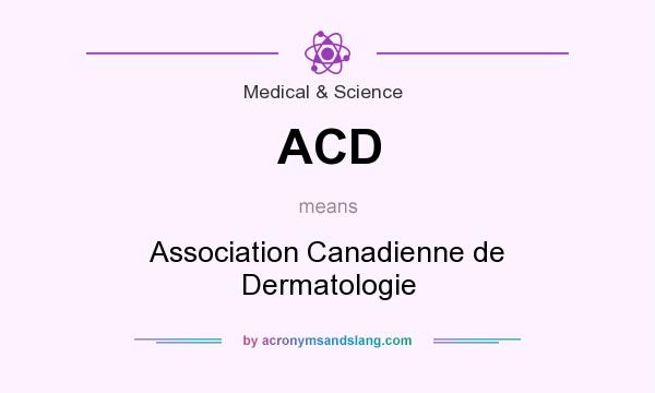 What does ACD mean? It stands for Association Canadienne de Dermatologie
