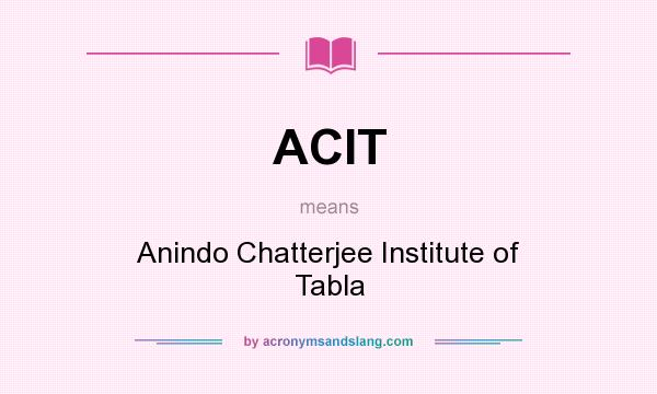 What does ACIT mean? It stands for Anindo Chatterjee Institute of Tabla