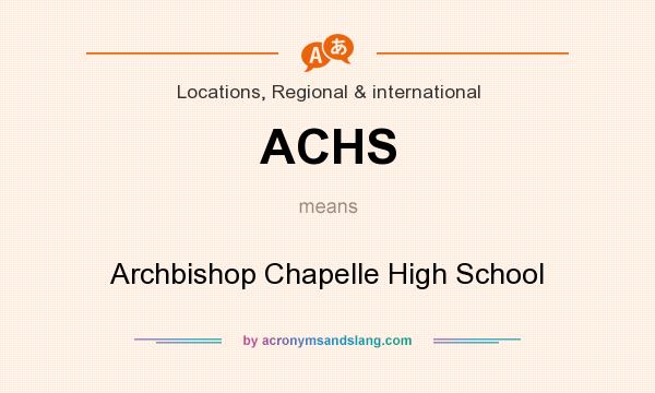 What does ACHS mean? It stands for Archbishop Chapelle High School