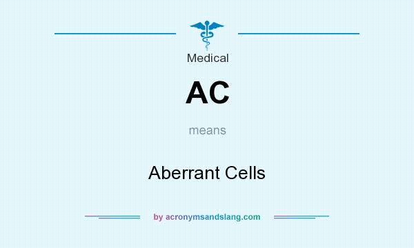 What does AC mean? It stands for Aberrant Cells