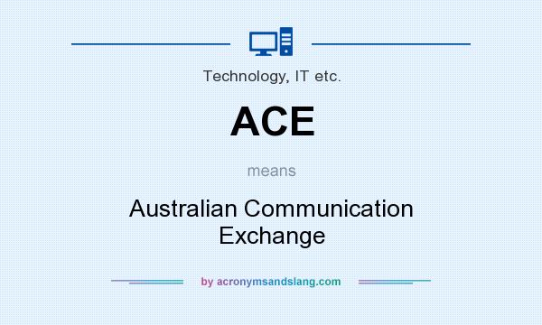 What does ACE mean? It stands for Australian Communication Exchange