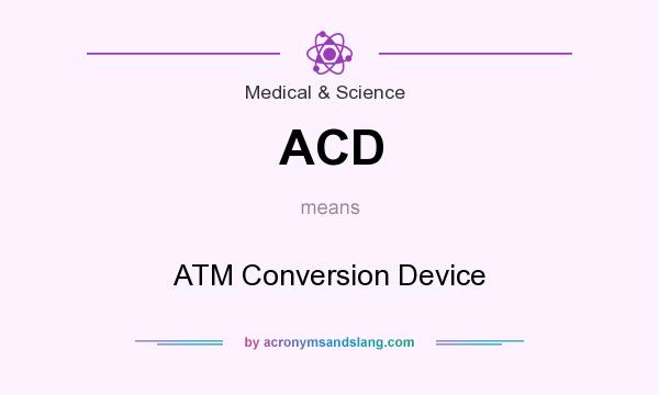 What does ACD mean? It stands for ATM Conversion Device