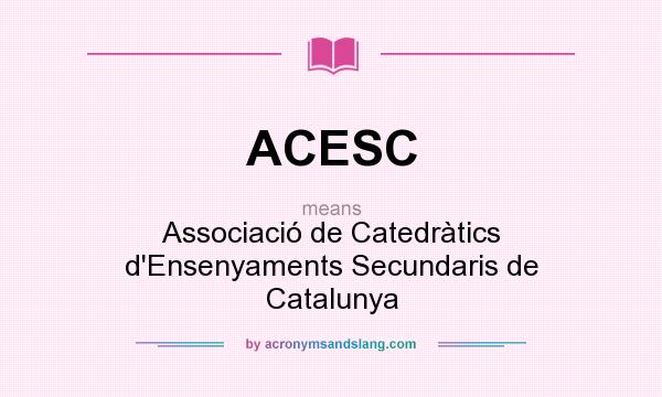 What does ACESC mean? It stands for Associació de Catedràtics d`Ensenyaments Secundaris de Catalunya