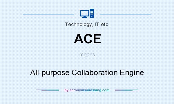What does ACE mean? It stands for All-purpose Collaboration Engine