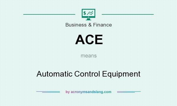 What does ACE mean? It stands for Automatic Control Equipment
