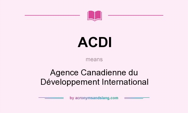 What does ACDI mean? It stands for Agence Canadienne du Développement International